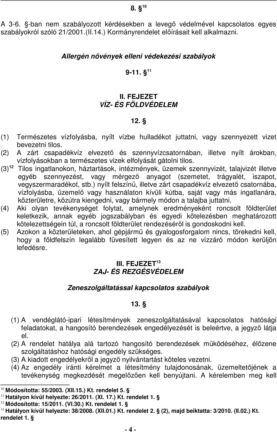 (2) A zárt csapadékvíz elvezető és szennyvízcsatornában, illetve nyílt árokban, vízfolyásokban a természetes vizek elfolyását gátolni tilos.