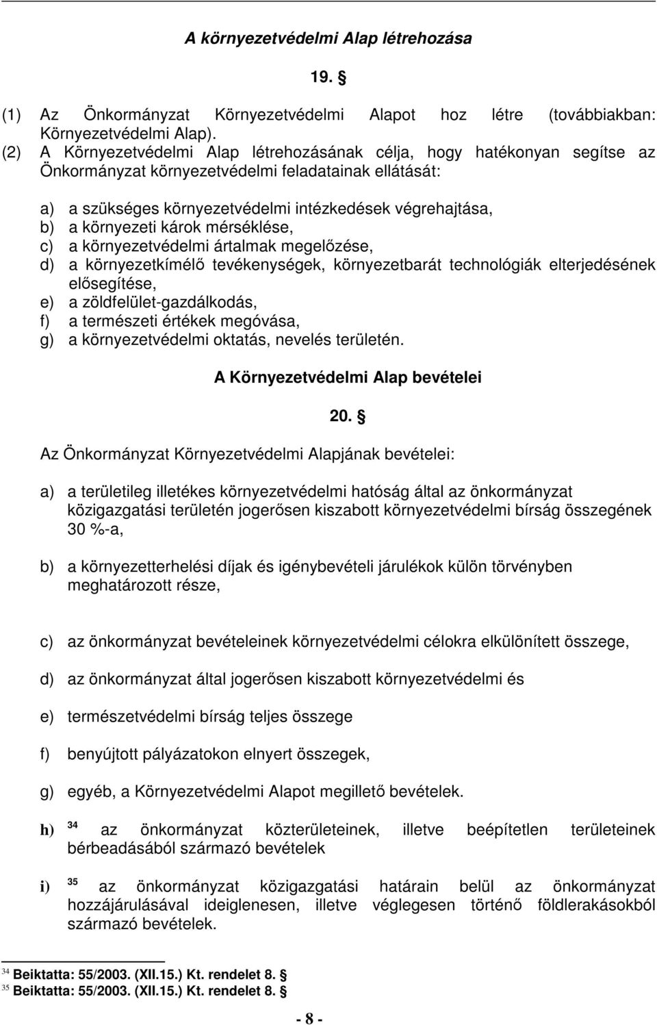 környezeti károk mérséklése, c) a környezetvédelmi ártalmak megelőzése, d) a környezetkímélő tevékenységek, környezetbarát technológiák elterjedésének elősegítése, e) a zöldfelület-gazdálkodás, f) a