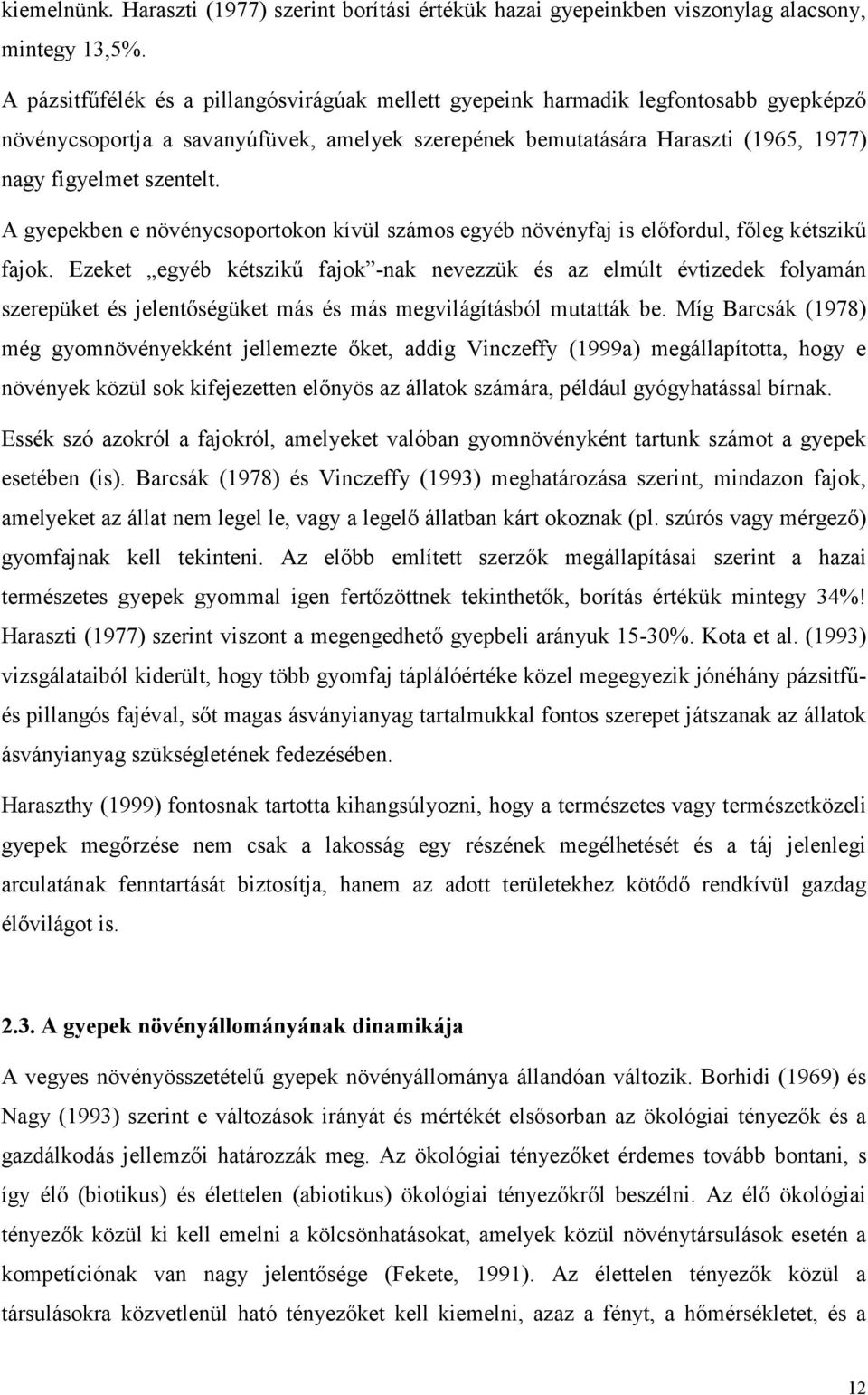 A gyepekben e növénycsoportokon kívül számos egyéb növényfaj is elıfordul, fıleg kétszikő fajok.