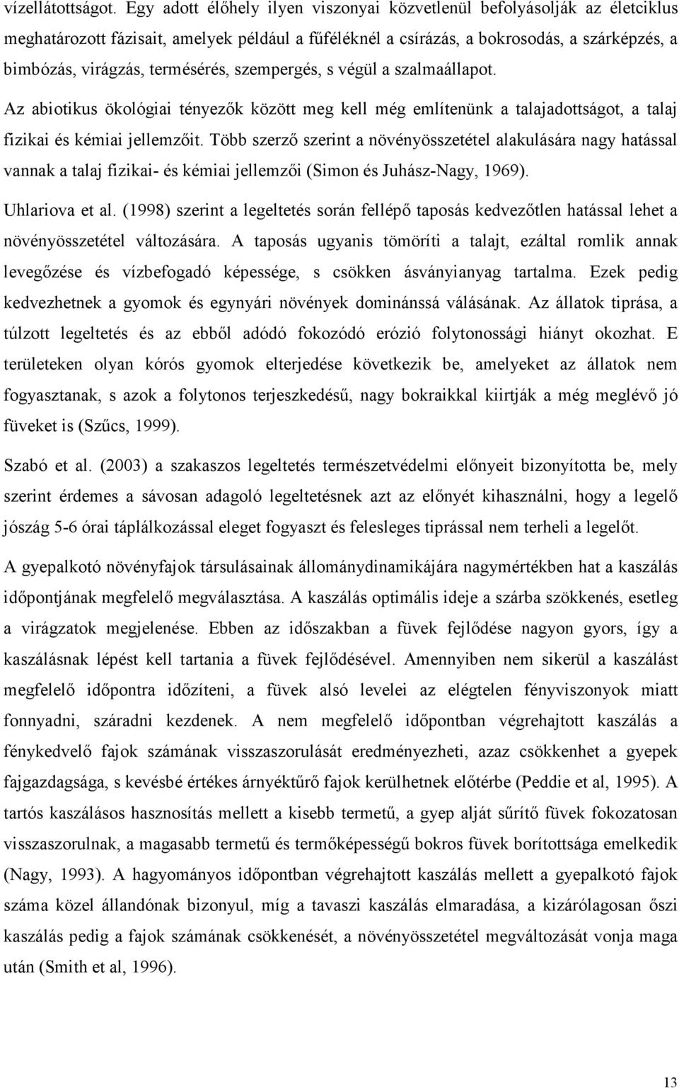 termésérés, szempergés, s végül a szalmaállapot. Az abiotikus ökológiai tényezık között meg kell még említenünk a talajadottságot, a talaj fizikai és kémiai jellemzıit.