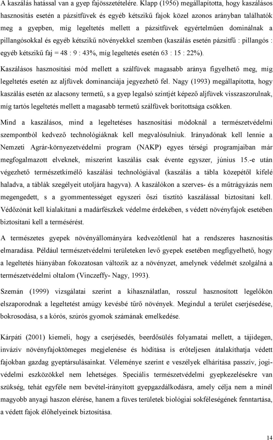 dominálnak a pillangósokkal és egyéb kétszikő növényekkel szemben (kaszálás esetén pázsitfő : pillangós : egyéb kétszikő faj = 48 : 9 : 43%, míg legeltetés esetén 63 : 15 : 22%).