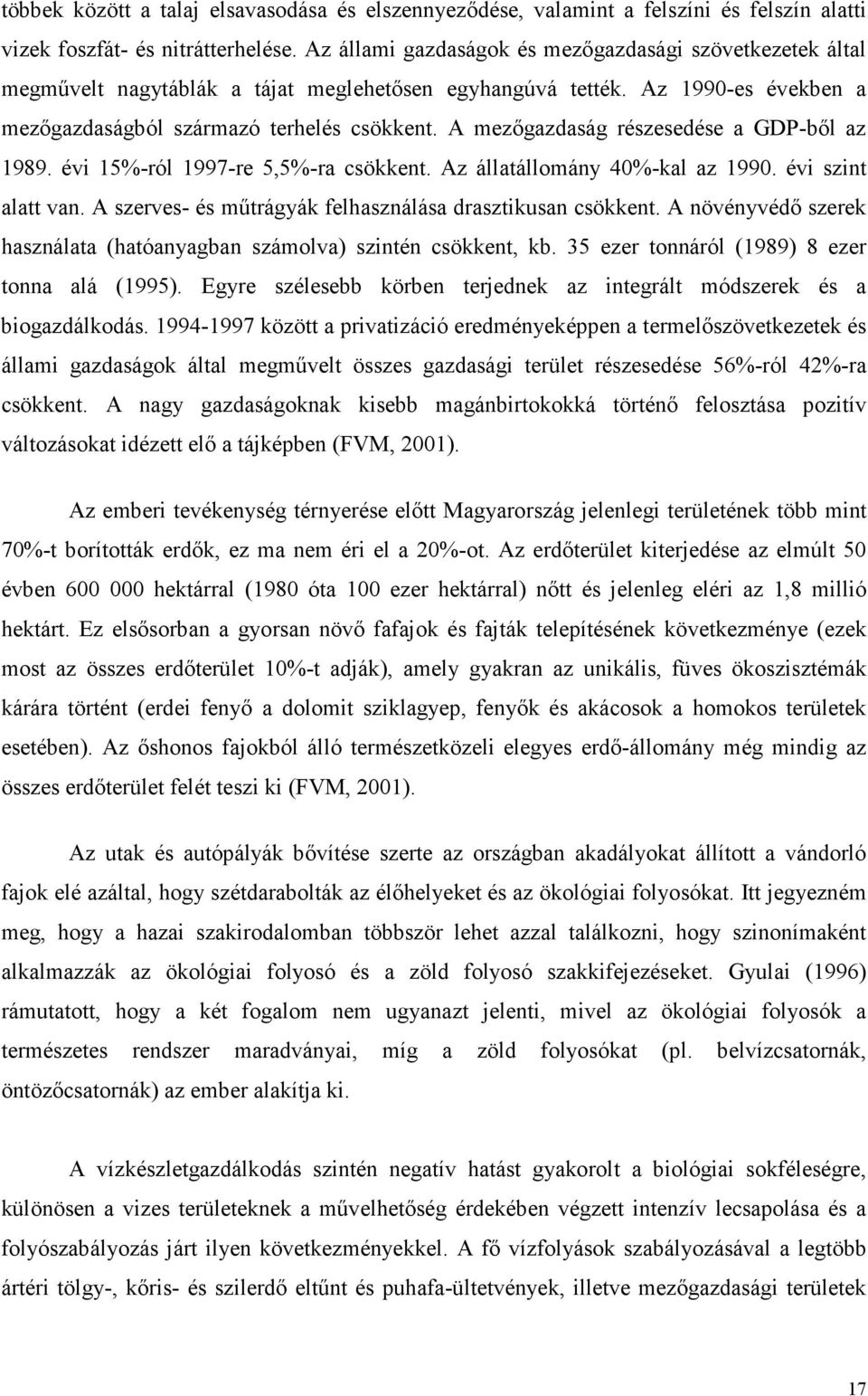 A mezıgazdaság részesedése a GDP-bıl az 1989. évi 15%-ról 1997-re 5,5%-ra csökkent. Az állatállomány 40%-kal az 1990. évi szint alatt van. A szerves- és mőtrágyák felhasználása drasztikusan csökkent.