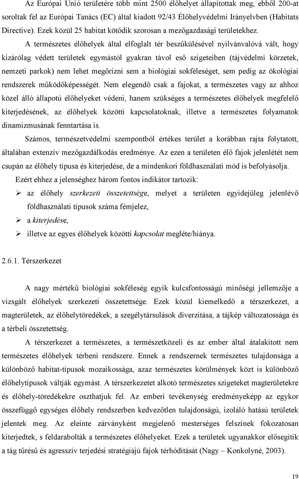 A természetes élıhelyek által elfoglalt tér beszőkülésével nyilvánvalóvá vált, hogy kizárólag védett területek egymástól gyakran távol esı szigeteiben (tájvédelmi körzetek, nemzeti parkok) nem lehet