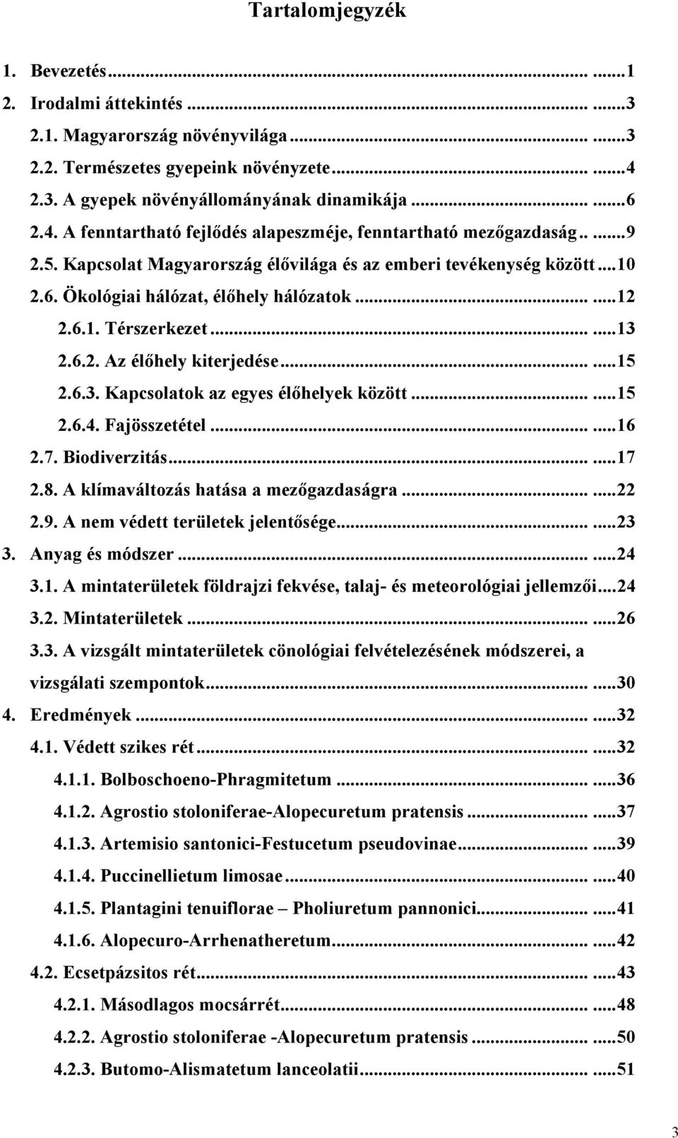 6.1. Térszerkezet......13 2.6.2. Az élıhely kiterjedése......15 2.6.3. Kapcsolatok az egyes élıhelyek között......15 2.6.4. Fajösszetétel......16 2.7. Biodiverzitás......17 2.8.