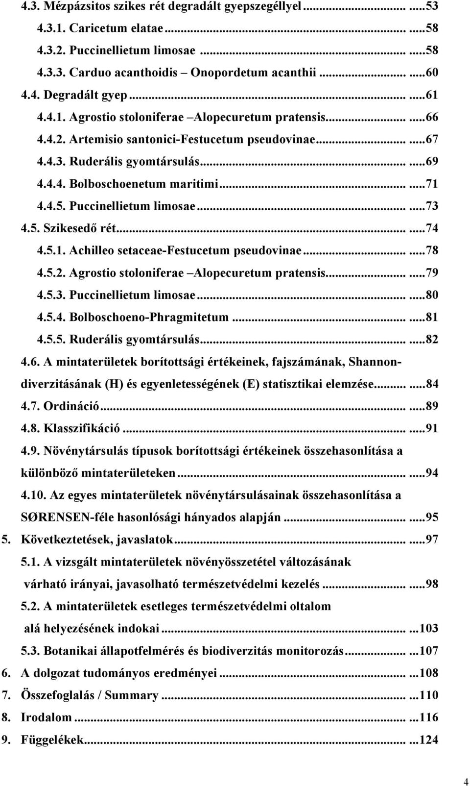 .....71 4.4.5. Puccinellietum limosae......73 4.5. Szikesedı rét......74 4.5.1. Achilleo setaceae-festucetum pseudovinae......78 4.5.2. Agrostio stoloniferae Alopecuretum pratensis......79 4.5.3. Puccinellietum limosae......80 4.