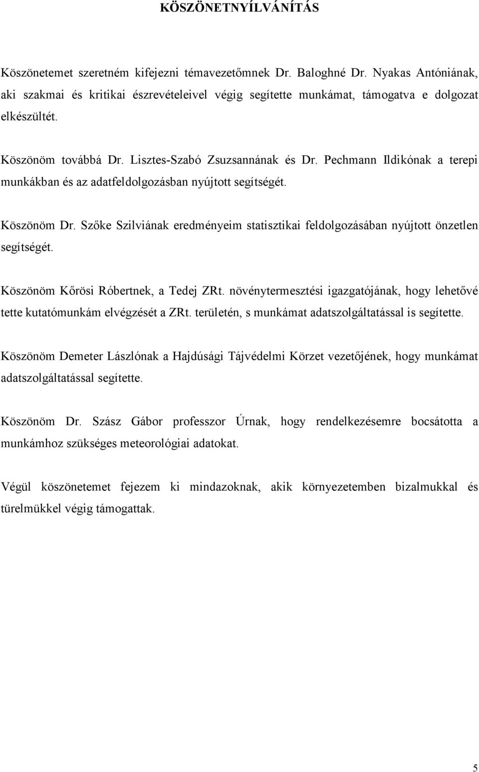 Pechmann Ildikónak a terepi munkákban és az adatfeldolgozásban nyújtott segítségét. Köszönöm Dr. Szıke Szilviának eredményeim statisztikai feldolgozásában nyújtott önzetlen segítségét.