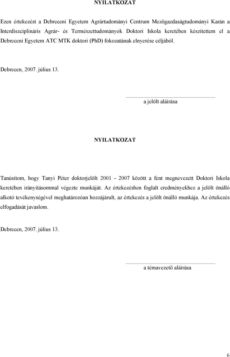 a jelölt aláírása NYILATKOZAT Tanúsítom, hogy Tanyi Péter doktorjelölt 2001-2007 között a fent megnevezett Doktori Iskola keretében irányításommal végezte munkáját.