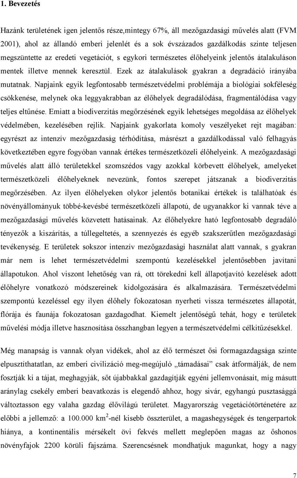 Napjaink egyik legfontosabb természetvédelmi problémája a biológiai sokféleség csökkenése, melynek oka leggyakrabban az élıhelyek degradálódása, fragmentálódása vagy teljes eltőnése.