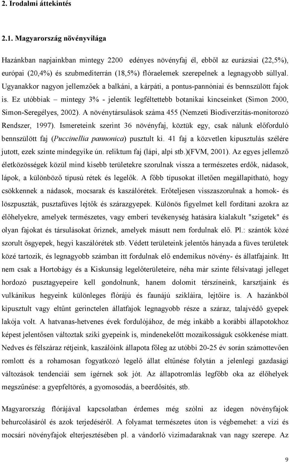 Ugyanakkor nagyon jellemzıek a balkáni, a kárpáti, a pontus-pannóniai és bennszülött fajok is.