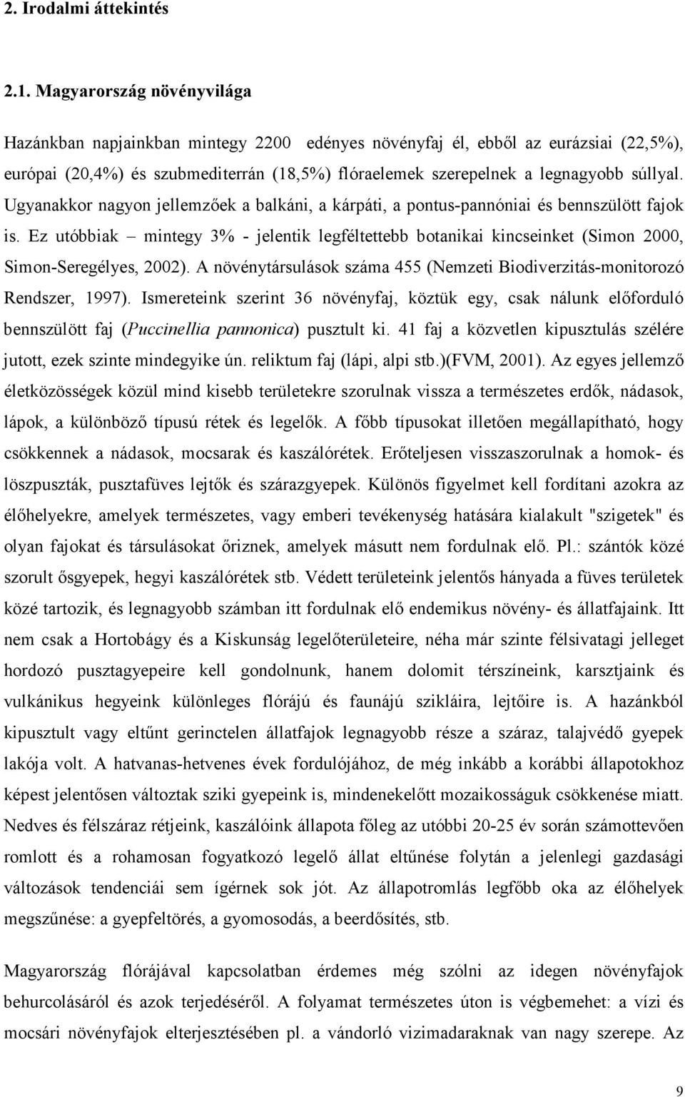 Ugyanakkor nagyon jellemzıek a balkáni, a kárpáti, a pontus-pannóniai és bennszülött fajok is.