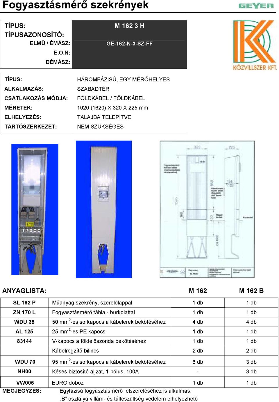 földelıszonda bekötéséhez 1 db 1 db Kábelrögzítı bilincs 2 db 2 db WDU 70 95 mm 2 -es sorkapocs a kábelerek bekötéséhez 6 db 3 db NH00 Késes biztosító