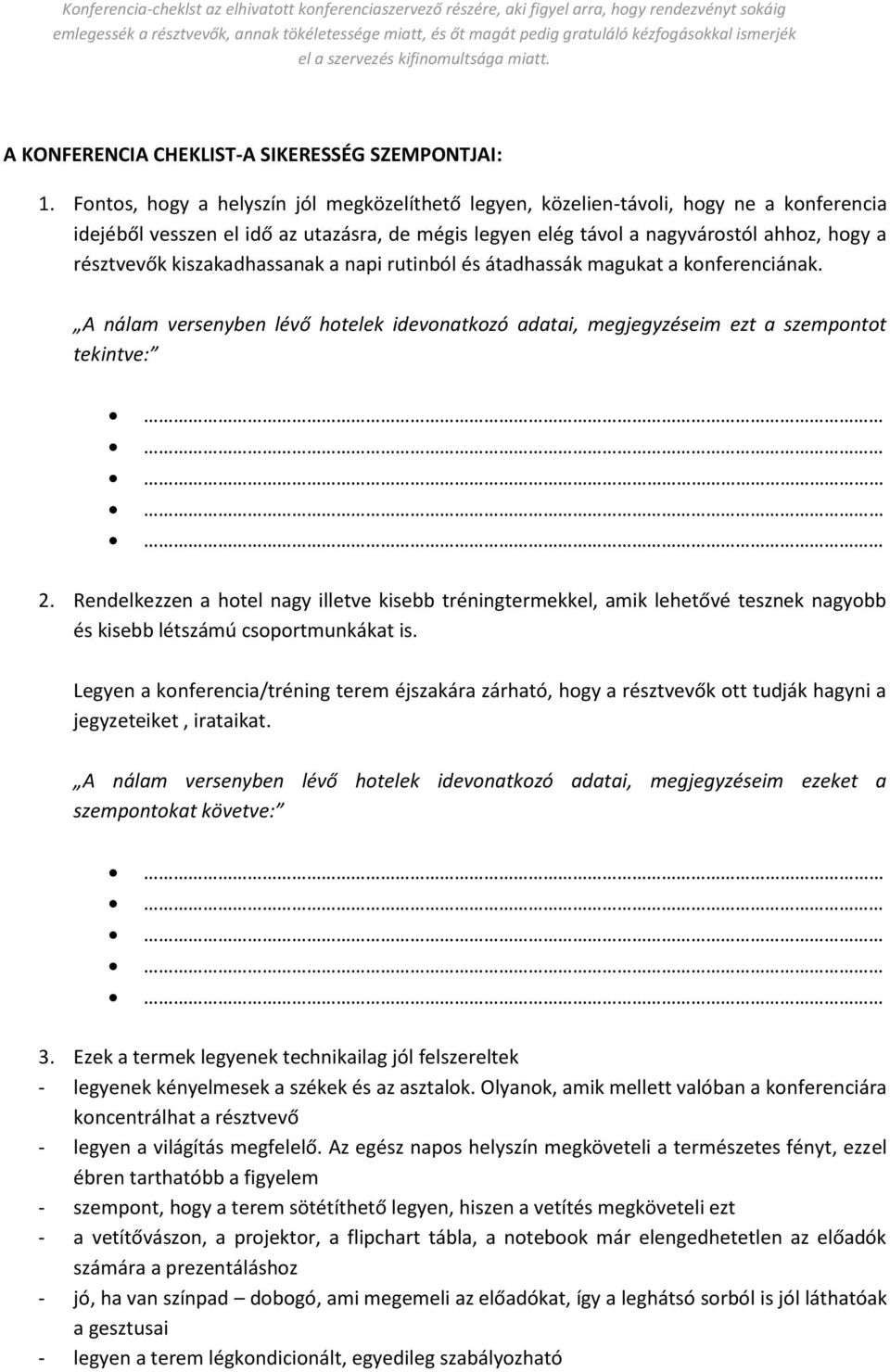 kiszakadhassanak a napi rutinból és átadhassák magukat a konferenciának. A nálam versenyben lévő hotelek idevonatkozó adatai, megjegyzéseim ezt a szempontot tekintve: 2.