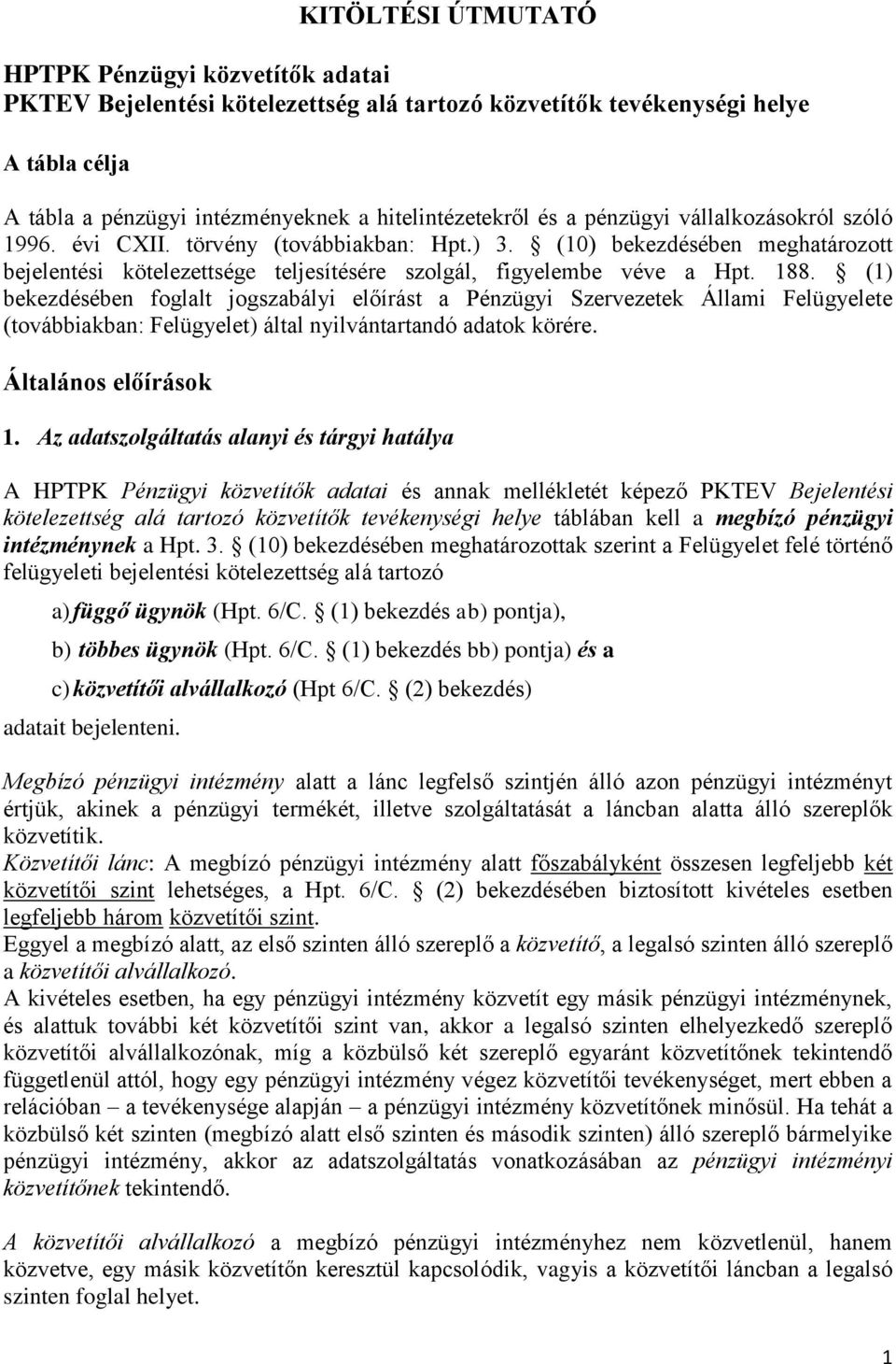(1) bekezdésében foglalt jogszabályi előírást a Pénzügyi Szervezetek Állami Felügyelete (továbbiakban: Felügyelet) által nyilvántartandó adatok körére. Általános előírások 1.