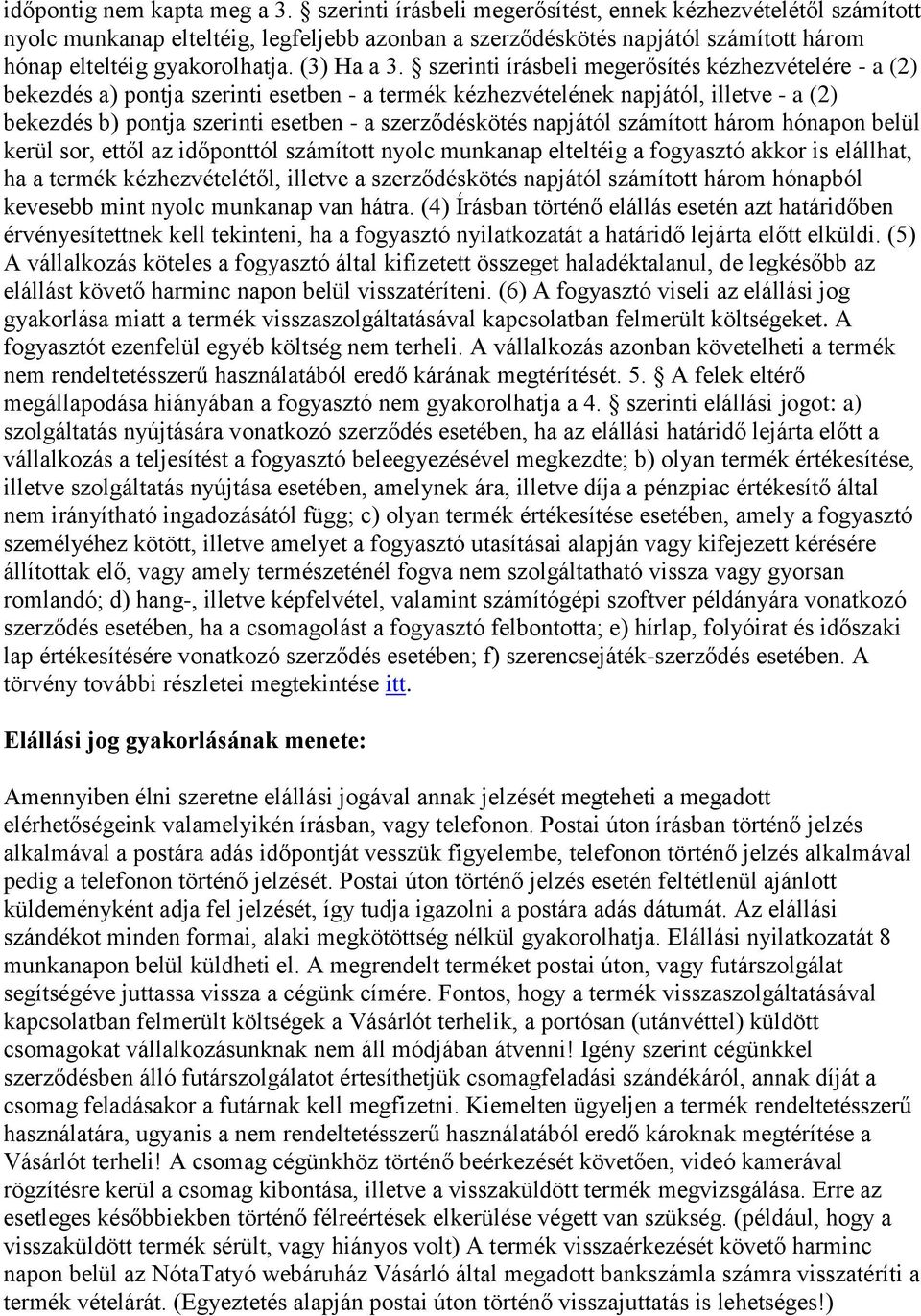 szerinti írásbeli megerősítés kézhezvételére - a (2) bekezdés a) pontja szerinti esetben - a termék kézhezvételének napjától, illetve - a (2) bekezdés b) pontja szerinti esetben - a szerződéskötés