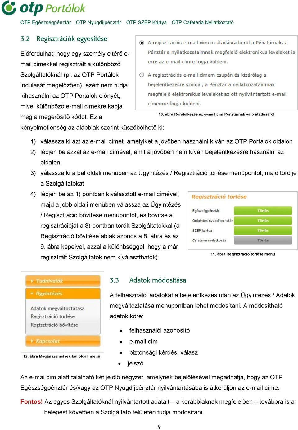 Ez a kényelmetlenség az alábbiak szerint küszöbölhető ki: 1) válassza ki azt az e-mail címet, amelyiket a jövőben használni kíván az OTP Portálok oldalon 2) lépjen be azzal az e-mail címével, amit a