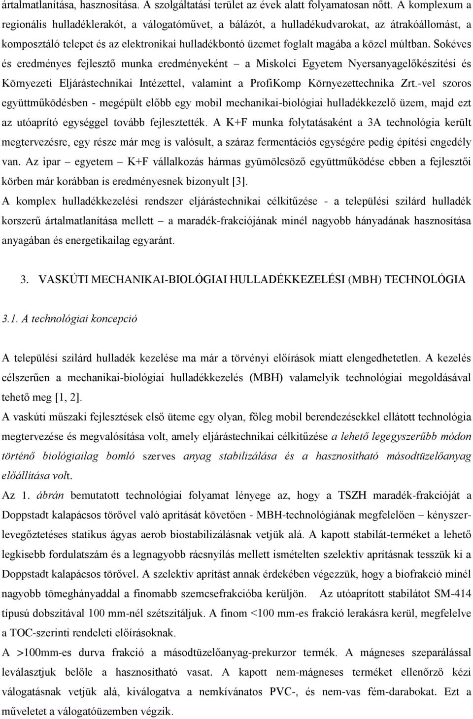 múltban. Sokéves és eredményes fejlesztő munka eredményeként a Miskolci Egyetem Nyersanyagelőkészítési és Környezeti Eljárástechnikai Intézettel, valamint a ProfiKomp Környezettechnika Zrt.