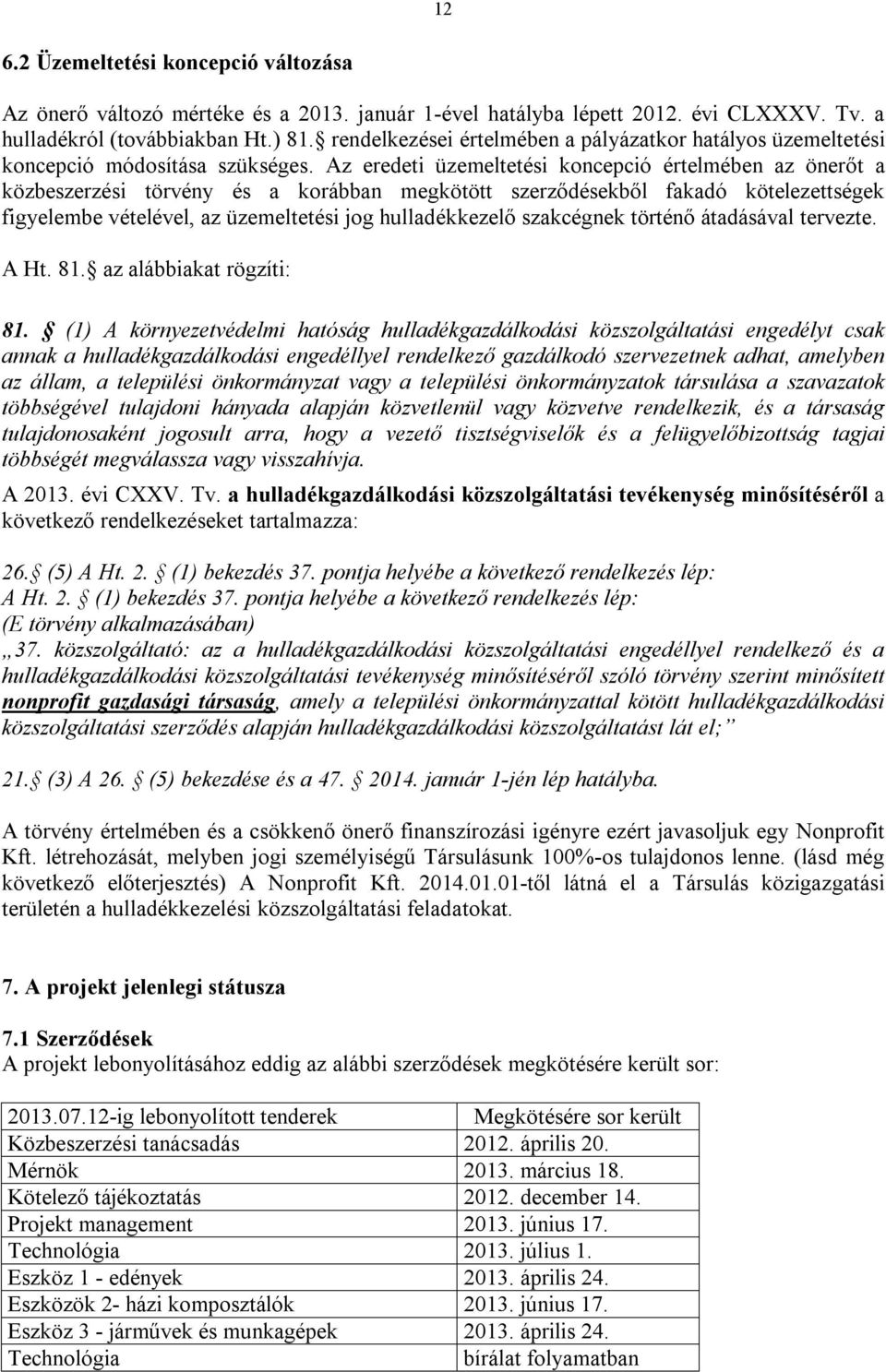 Az eredeti üzemeltetési koncepció értelmében az önerőt a közbeszerzési törvény és a korábban megkötött szerződésekből fakadó kötelezettségek figyelembe vételével, az üzemeltetési jog hulladékkezelő