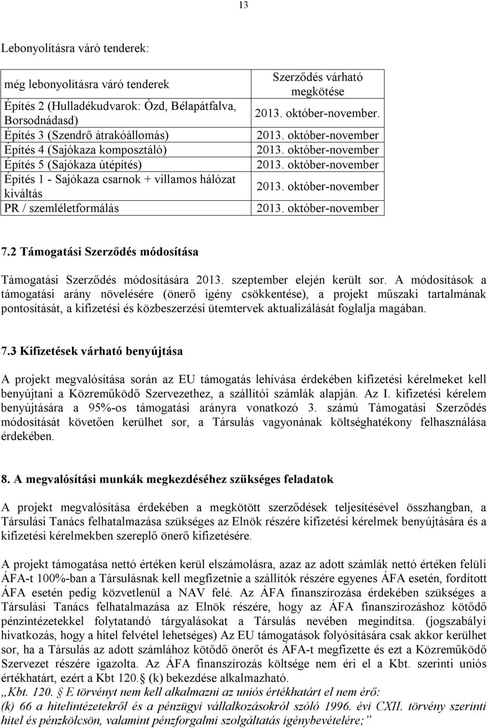 október-november 2013. október-november 2013. október-november 2013. október-november 7.2 Támogatási Szerződés módosítása Támogatási Szerződés módosítására 2013. szeptember elején került sor.