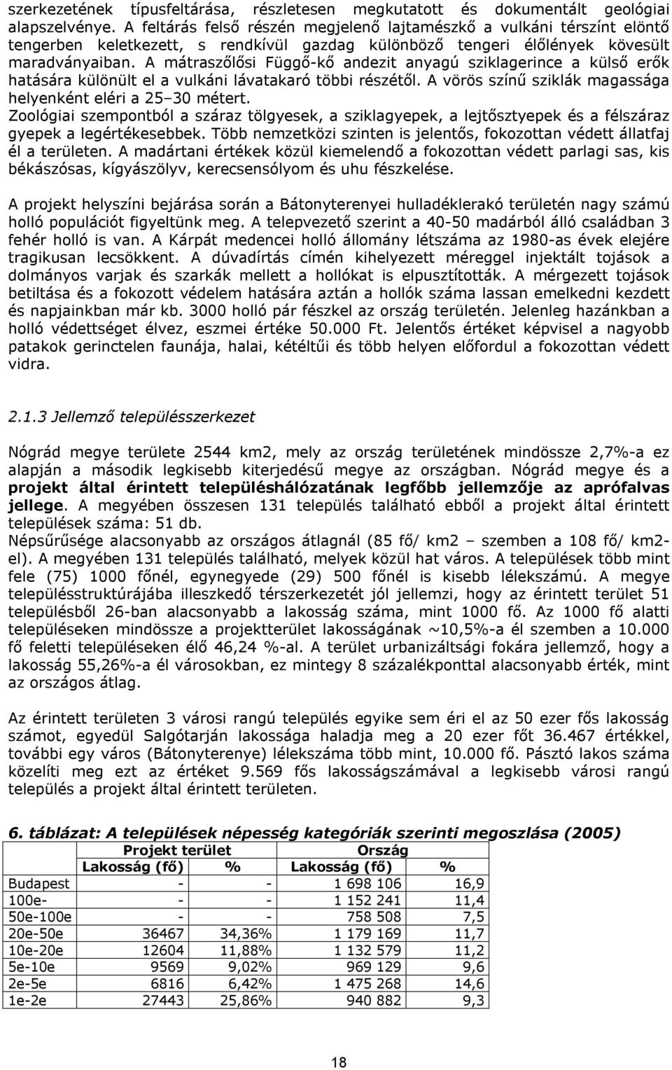 A mátraszőlősi Függő-kő andezit anyagú sziklagerince a külső erők hatására különült el a vulkáni lávatakaró többi részétől. A vörös színű sziklák magassága helyenként eléri a 25 30 métert.