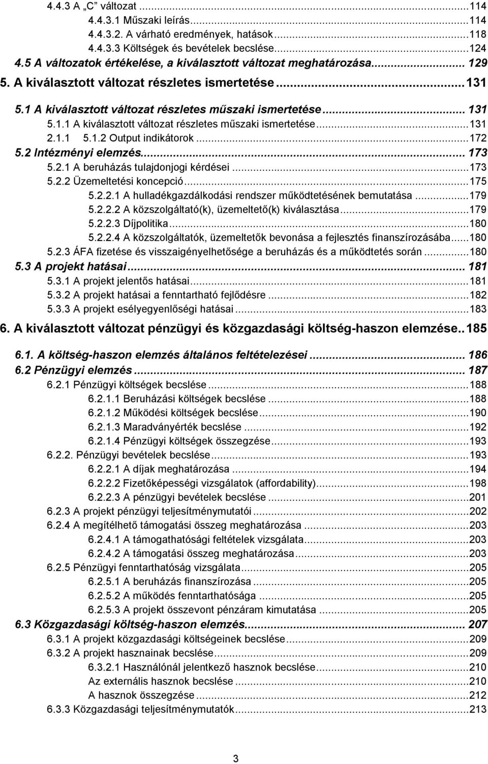 1.1 5.1.2 Output indikátorok... 172 5.2 Intézményi elemzés... 173 5.2.1 A beruházás tulajdonjogi kérdései... 173 5.2.2 Üzemeltetési koncepció... 175 5.2.2.1 A hulladékgazdálkodási rendszer működtetésének bemutatása.