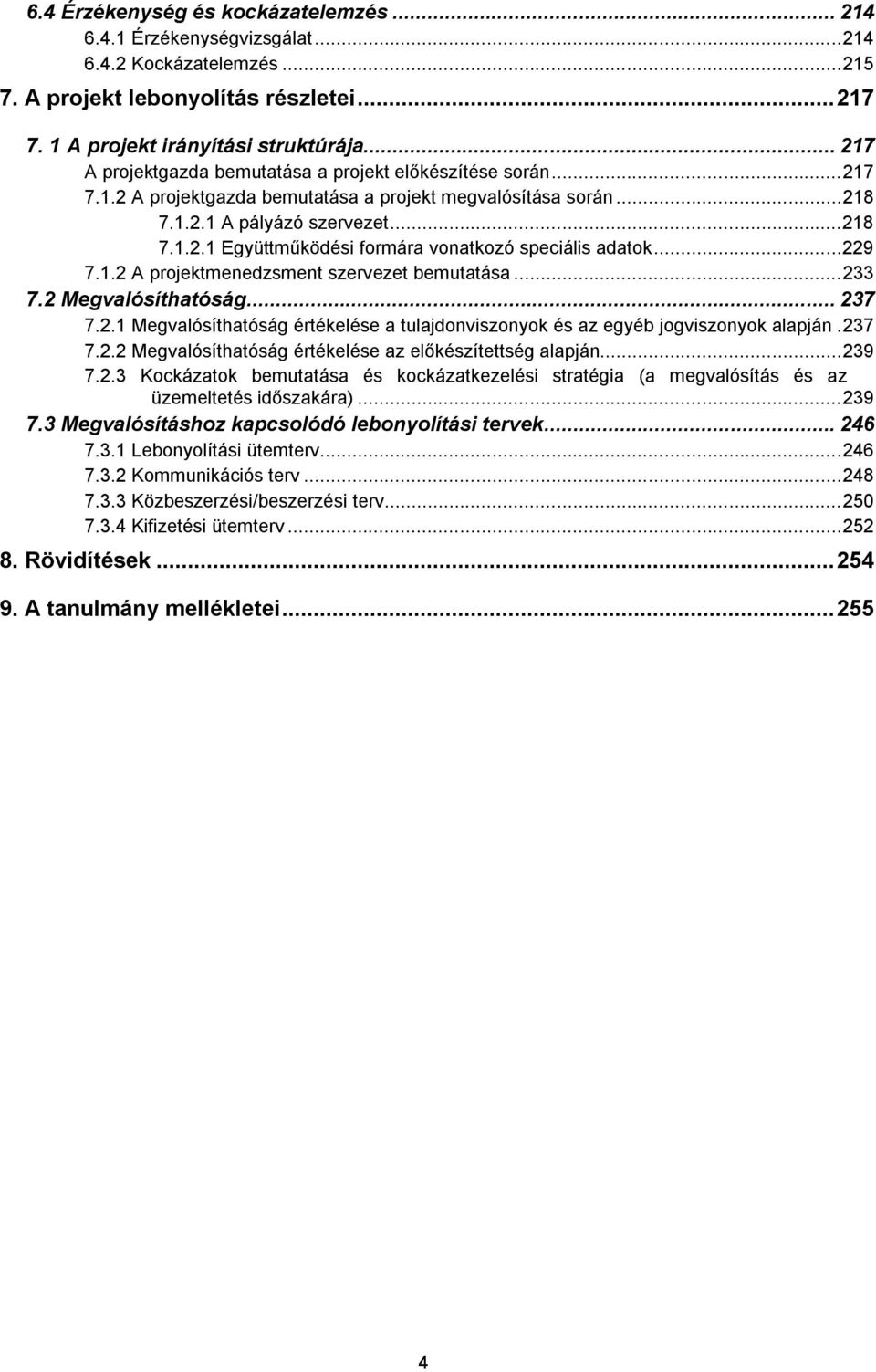 .. 229 7.1.2 A projektmenedzsment szervezet bemutatása... 233 7.2 Megvalósíthatóság... 237 7.2.1 Megvalósíthatóság értékelése a tulajdonviszonyok és az egyéb jogviszonyok alapján. 237 7.2.2 Megvalósíthatóság értékelése az előkészítettség alapján.