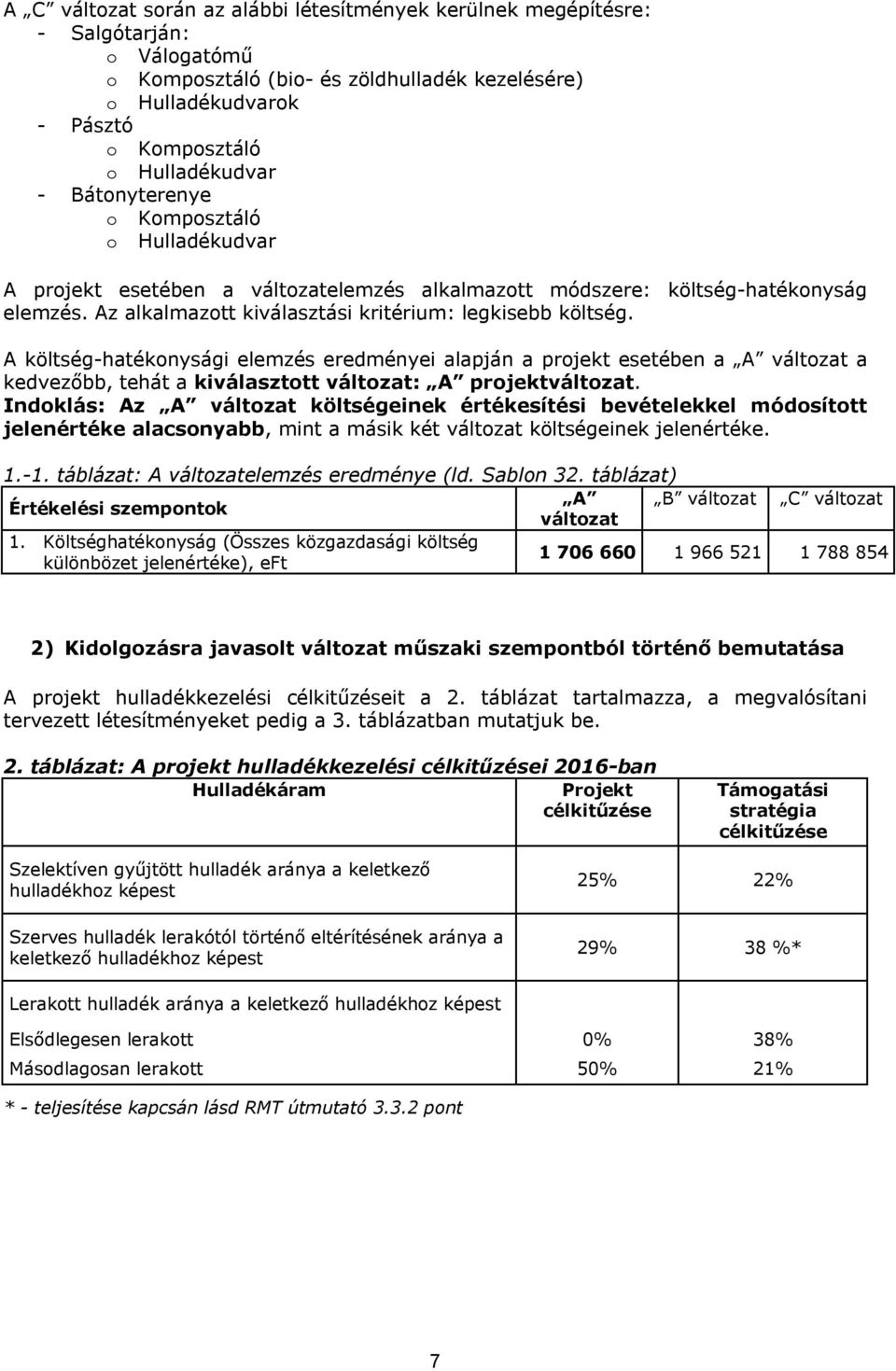 A költség-hatékonysági elemzés eredményei alapján a projekt esetében a A változat a kedvezőbb, tehát a kiválasztott változat: A projektváltozat.