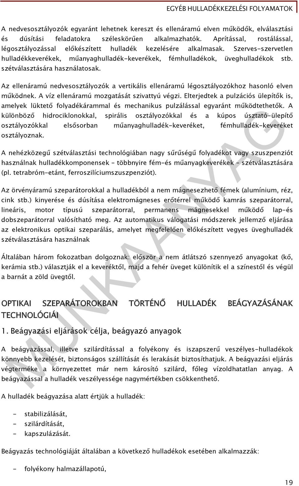 szétválasztására használatosak. Az ellenáramú nedvesosztályozók a vertikális ellenáramú légosztályozókhoz hasonló elven működnek. A víz ellenáramú mozgatását szivattyú végzi.