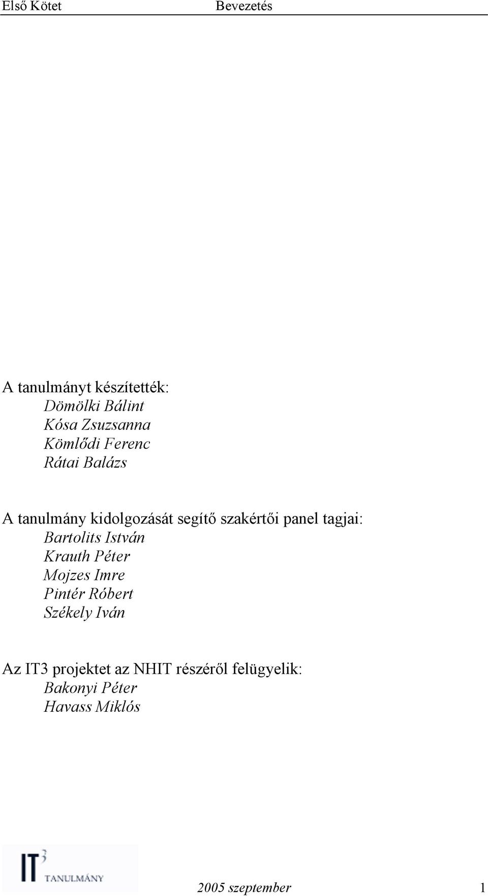 tagjai: Bartolits István Krauth Péter Mojzes Imre Pintér Róbert Székely Iván Az