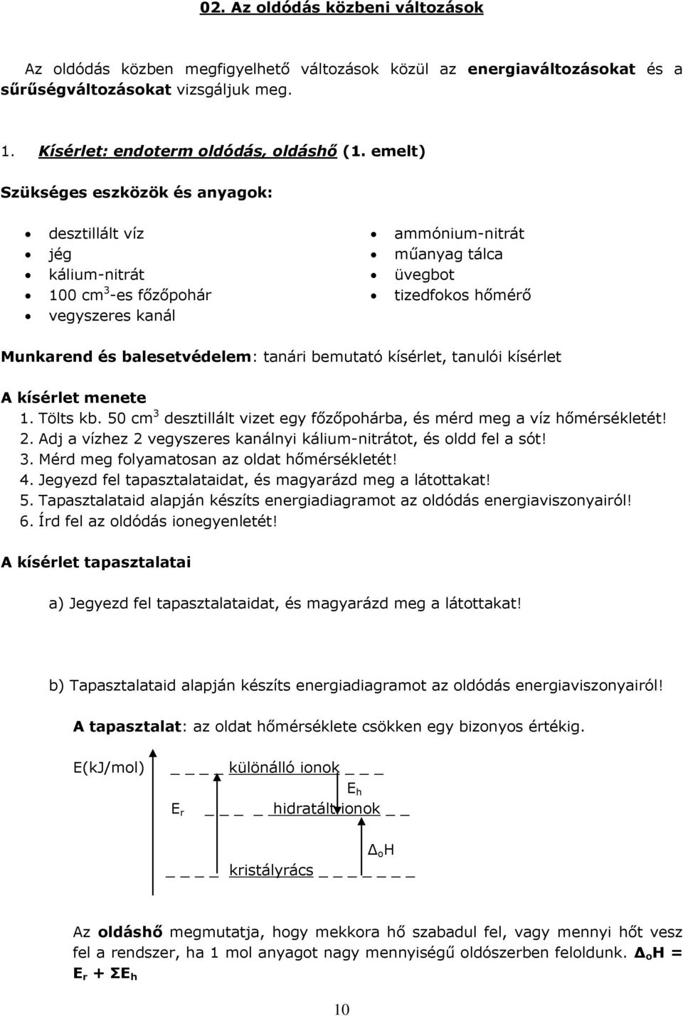 tanári bemutató kísérlet, tanulói kísérlet A kísérlet menete 1. Tölts kb. 50 cm 3 desztillált vizet egy főzőpohárba, és mérd meg a víz hőmérsékletét! 2.