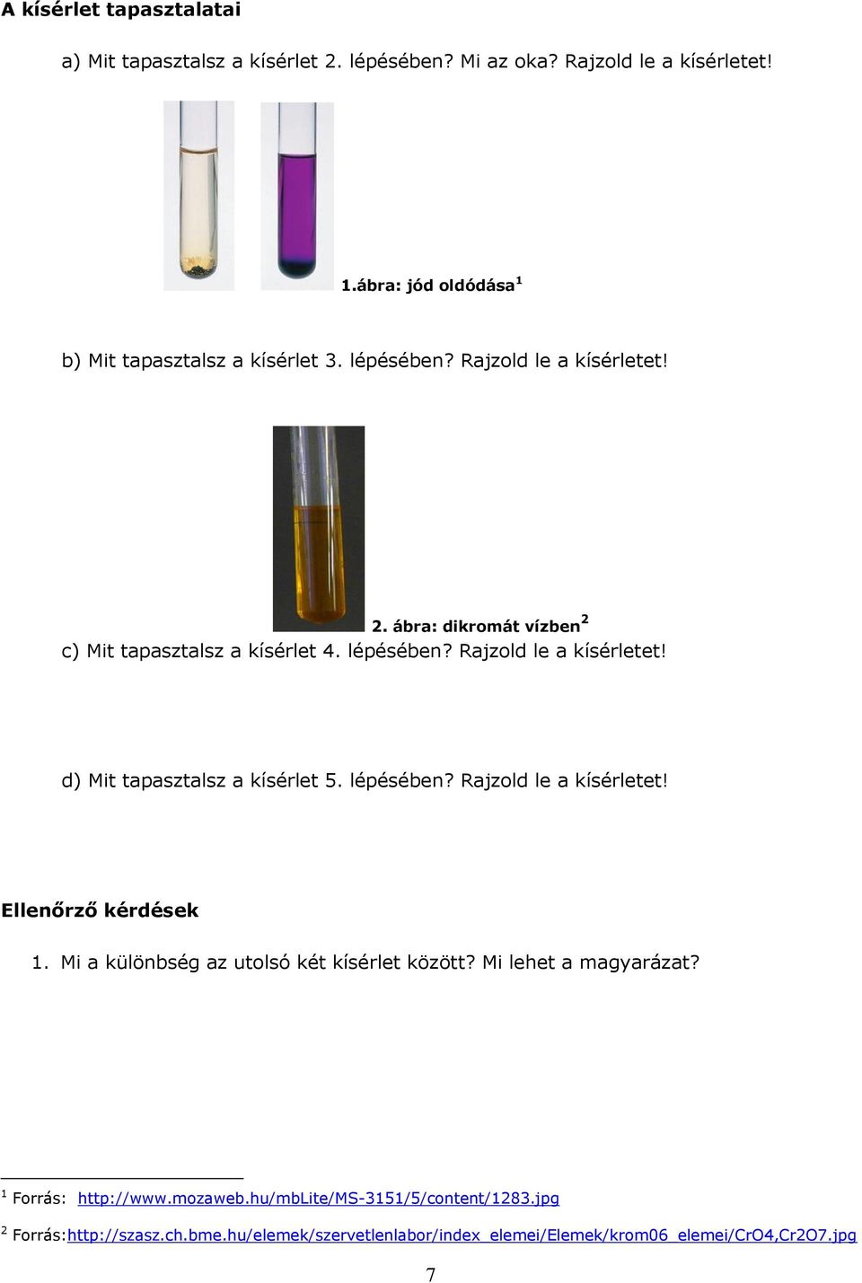 lépésében? Rajzold le a kísérletet! d) Mit tapasztalsz a kísérlet 5. lépésében? Rajzold le a kísérletet! Ellenőrző kérdések 1.