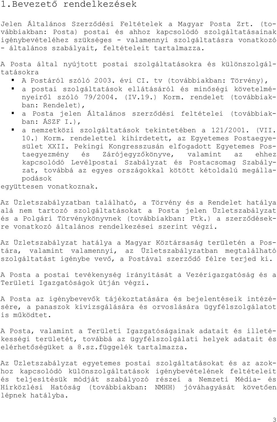 A Posta által nyújtott postai szolgáltatásokra és különszolgáltatásokra A Postáról szóló 2003. évi CI.