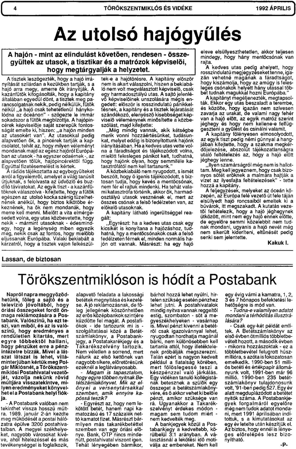 A kazánfűtők kifogásolták, hogy a kapitány általában egyeaül dönt, a tisztek meg parancsolgatnak nekik, pedig nélkülük, fűtők nélkül a hajó csak tehetetlenül hánykolódna az óceánon" - szögezte le