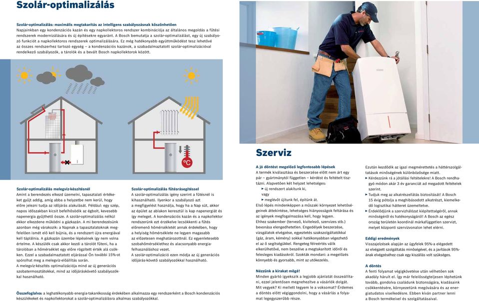 Ez még hatékonyabb együttműködést tesz lehetővé az összes rendszerhez tartozó egység a kondenzációs kazánok, a szabadalmaztatott szolár-optimalizációval rendelkező szabályozók, a tárolók és a bevált