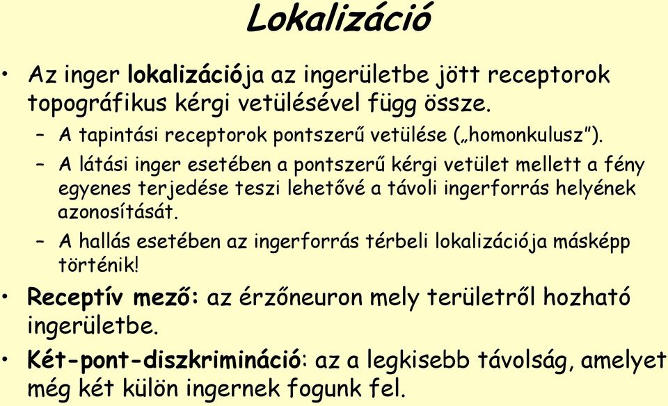 A látási inger esetében a pontszerű kérgi vetület mellett a fény egyenes terjedése teszi lehetővé a távoli ingerforrás helyének