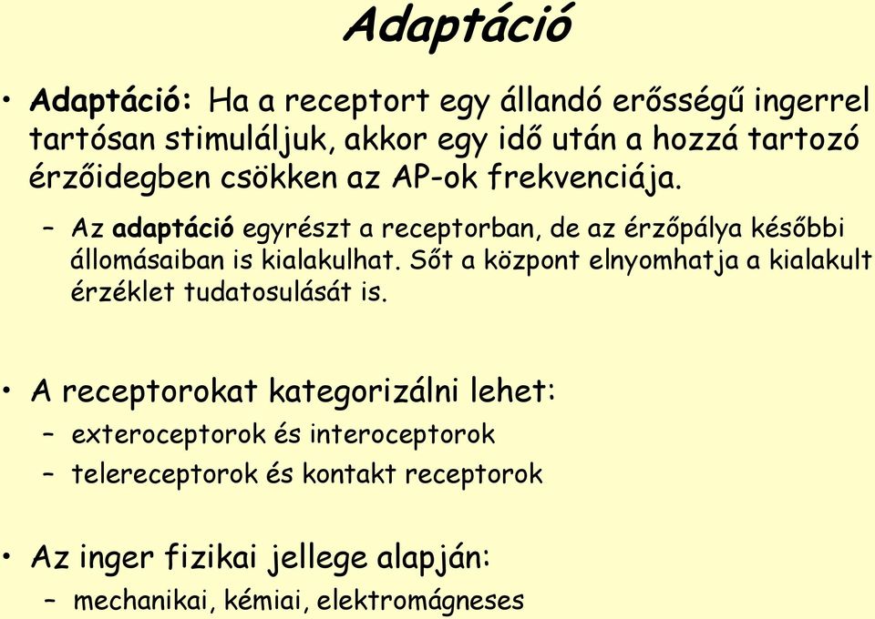 Az adaptáció egyrészt a receptorban, de az érzőpálya későbbi állomásaiban is kialakulhat.