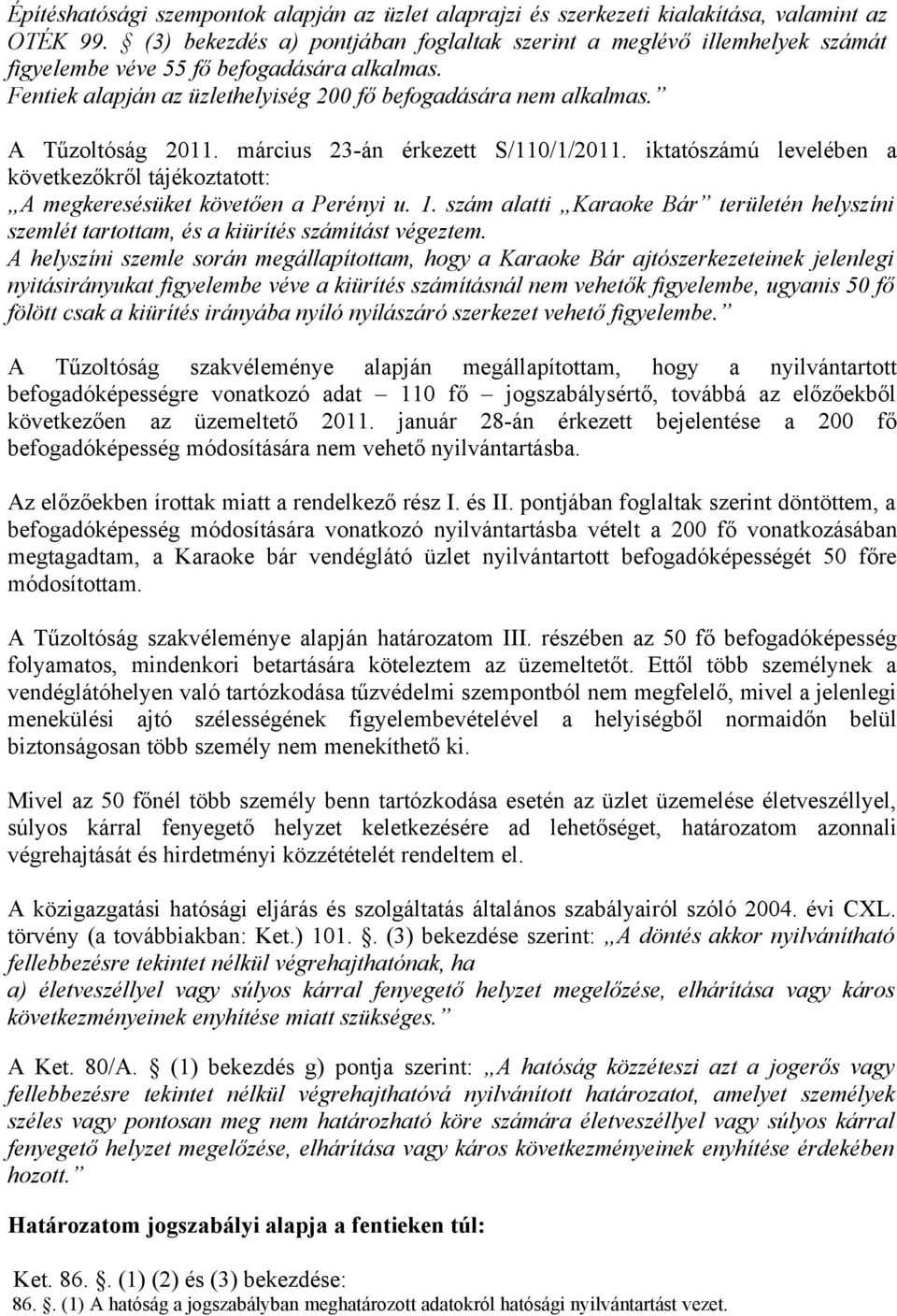 A Tűzoltóság 2011. március 23-án érkezett S/110/1/2011. iktatószámú levelében a következőkről tájékoztatott: A megkeresésüket követően a Perényi u. 1.