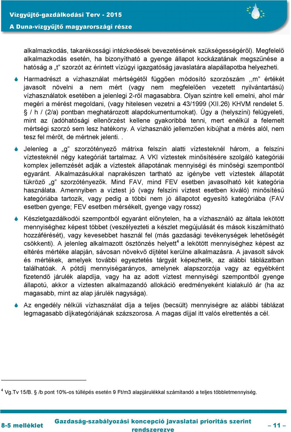 Harmadrészt a vízhasználat mértségétől függően módosító szorzószám,,m értékét javasolt növelni a nem mért (vagy nem megfelelően vezetett nyilvántartású) vízhasználatok esetében a jelenlegi 2-ről