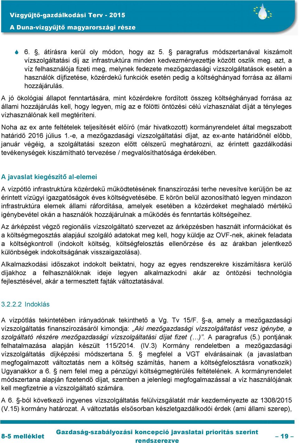 A jó ökológiai állapot fenntartására, mint közérdekre fordított összeg költséghányad forrása az állami hozzájárulás kell, hogy legyen, míg az e fölötti öntözési célú vízhasználat díját a tényleges