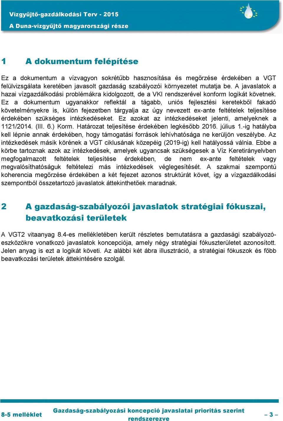 Ez a dokumentum ugyanakkor reflektál a tágabb, uniós fejlesztési keretekből fakadó követelményekre is, külön fejezetben tárgyalja az úgy nevezett ex-ante feltételek teljesítése érdekében szükséges