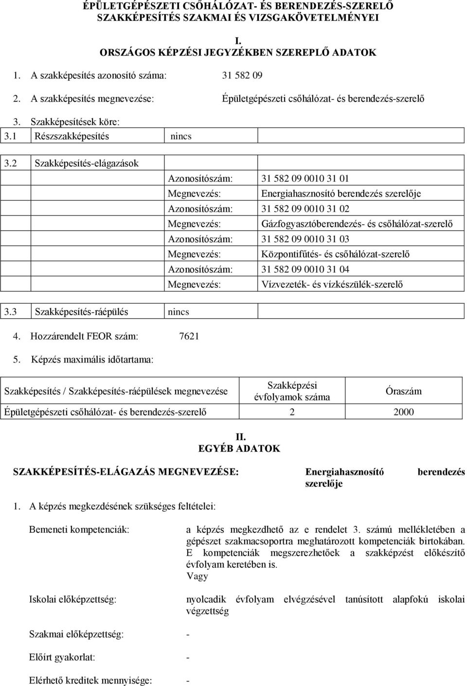 2 Szakképesítés-elágazások Azonosítószám: 31 582 09 0010 31 01 Megnevezés: Energiahasznosító berendezés szerelője Azonosítószám: 31 582 09 0010 31 02 Megnevezés: Gázfogyasztóberendezés- és
