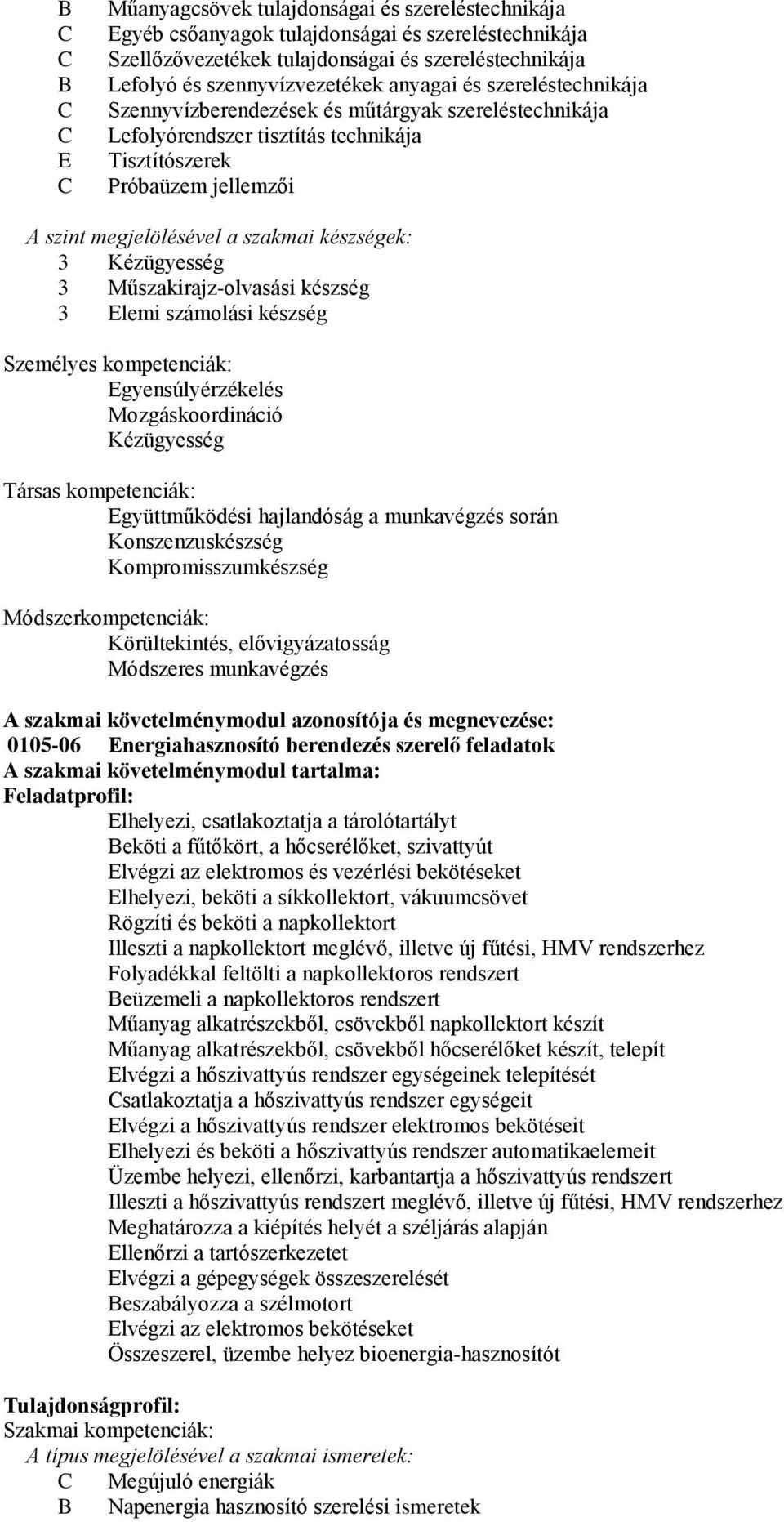 szakmai készségek: 3 Kézügyesség 3 Műszakirajz-olvasási készség 3 Elemi számolási készség Személyes kompetenciák: Egyensúlyérzékelés Mozgáskoordináció Kézügyesség Társas kompetenciák: Együttműködési