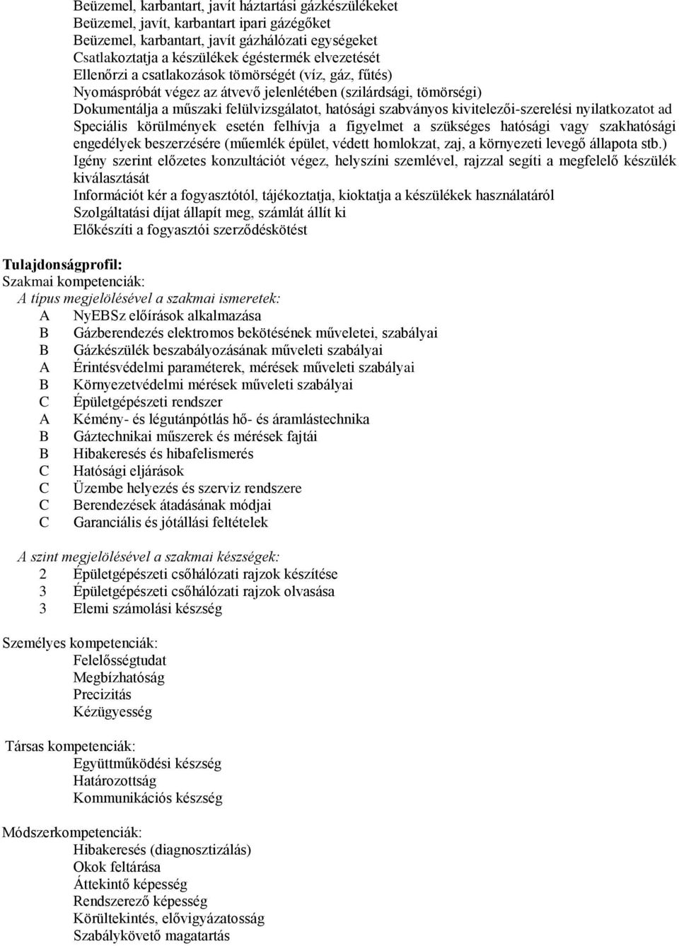 kivitelezői-szerelési nyilatkozatot ad Speciális körülmények esetén felhívja a figyelmet a szükséges hatósági vagy szakhatósági engedélyek beszerzésére (műemlék épület, védett homlokzat, zaj, a