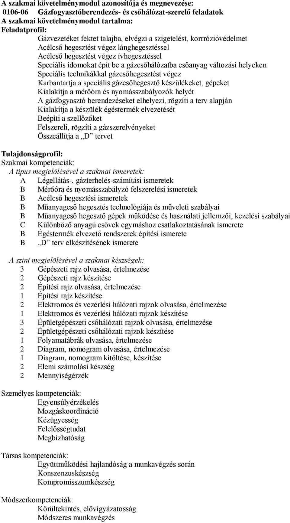 Speciális technikákkal gázcsőhegesztést végez Karbantartja a speciális gázcsőhegesztő készülékeket, gépeket Kialakítja a mérőóra és nyomásszabályozók helyét A gázfogyasztó berendezéseket elhelyezi,