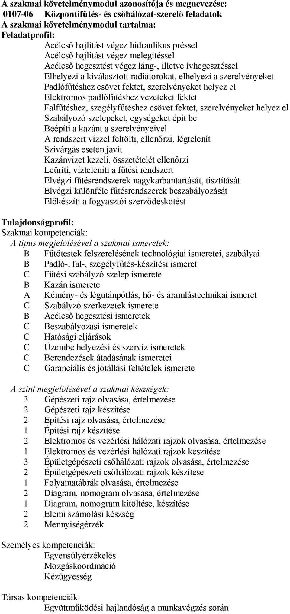 szerelvényeket helyez el Elektromos padlófűtéshez vezetéket fektet Falfűtéshez, szegélyfűtéshez csövet fektet, szerelvényeket helyez el Szabályozó szelepeket, egységeket épít be Beépíti a kazánt a