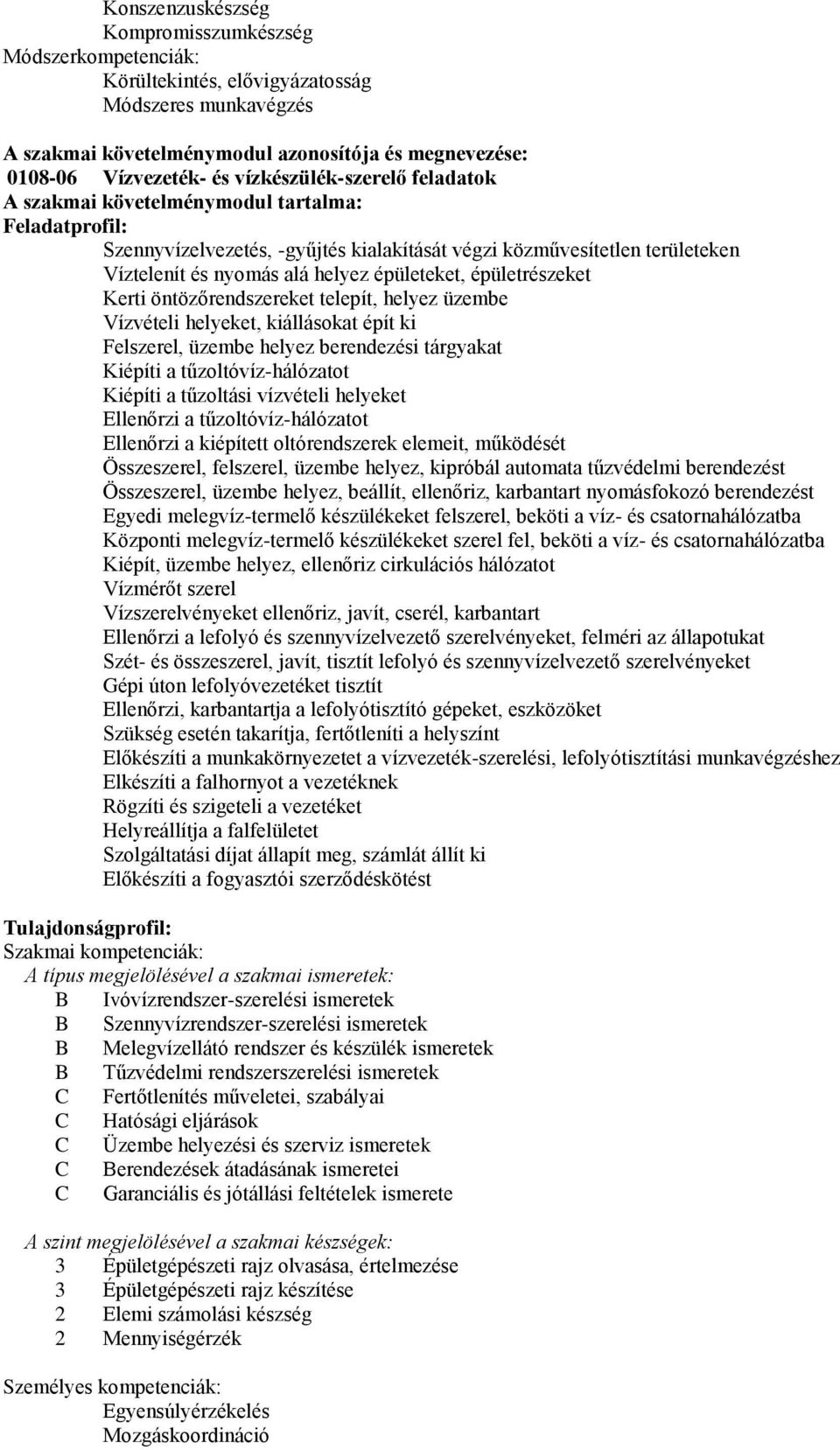 épületeket, épületrészeket Kerti öntözőrendszereket telepít, helyez üzembe Vízvételi helyeket, kiállásokat épít ki Felszerel, üzembe helyez berendezési tárgyakat Kiépíti a tűzoltóvíz-hálózatot
