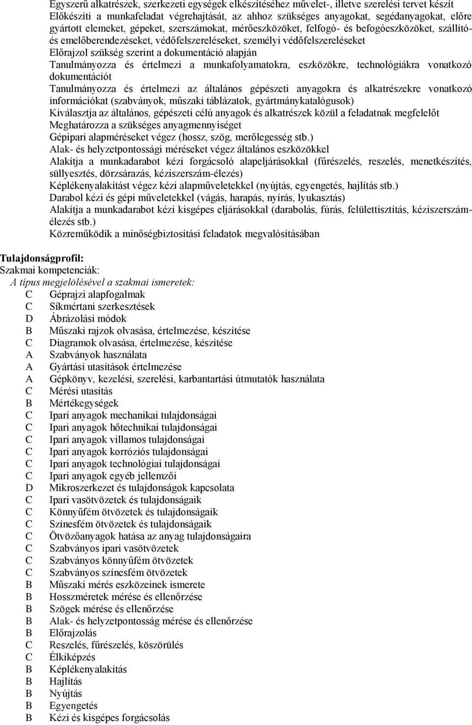 dokumentáció alapján Tanulmányozza és értelmezi a munkafolyamatokra, eszközökre, technológiákra vonatkozó dokumentációt Tanulmányozza és értelmezi az általános gépészeti anyagokra és alkatrészekre
