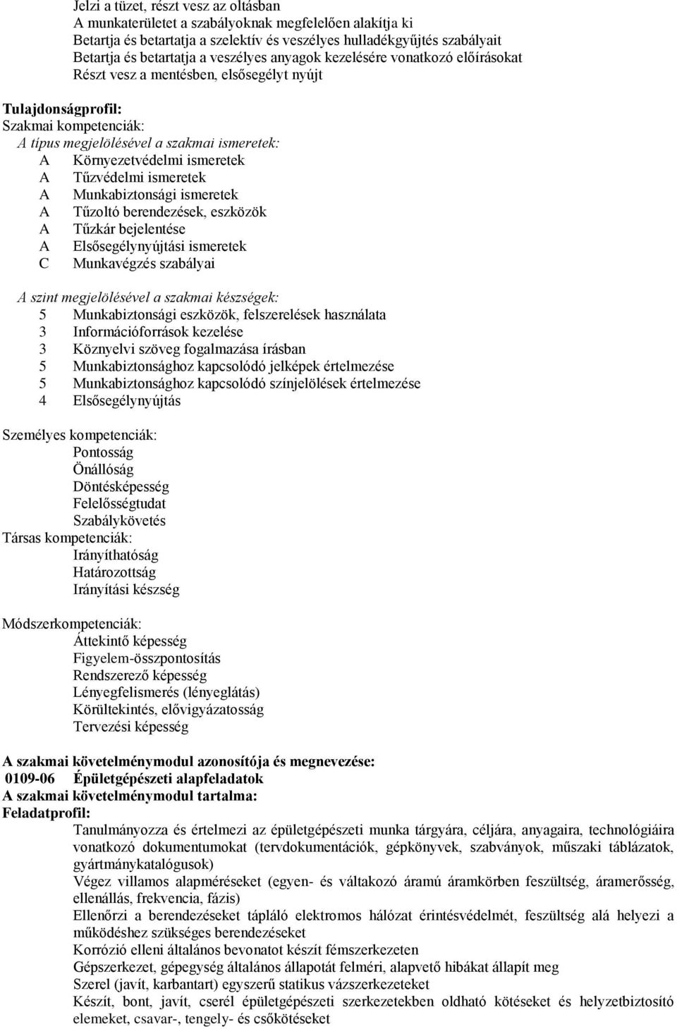 ismeretek A Tűzvédelmi ismeretek A Munkabiztonsági ismeretek A Tűzoltó berendezések, eszközök A Tűzkár bejelentése A Elsősegélynyújtási ismeretek C Munkavégzés szabályai A szint megjelölésével a