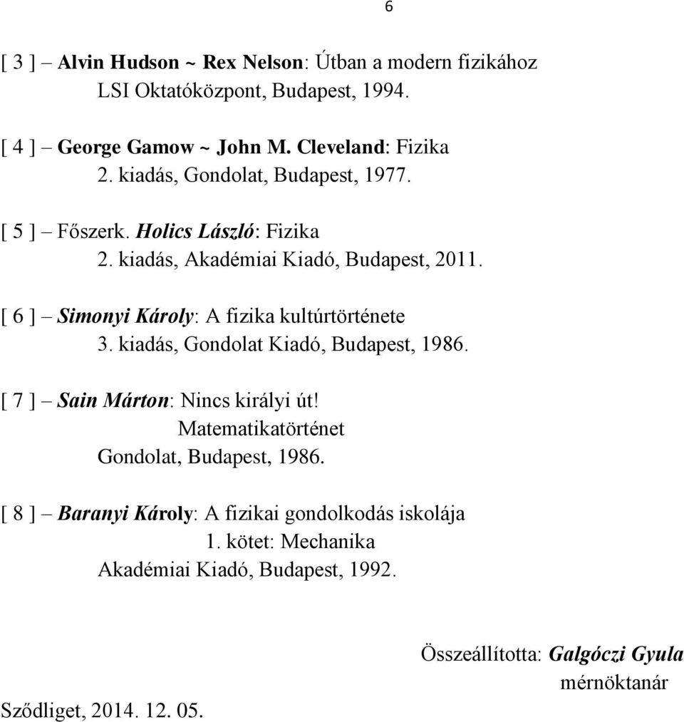 [ 6 ] Simonyi Károly: A fizika kultúrtörténete 3. kiadás, Gondolat Kiadó, Budapest, 1986. [ 7 ] Sain Márton: Nincs királyi út!