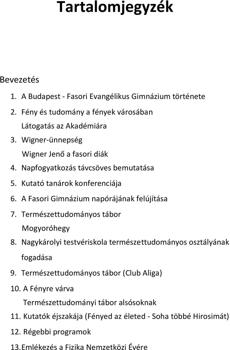 Természettudományos tábor Mogyoróhegy 8. Nagykárolyi testvériskola természettudományos osztályának fogadása 9. Természettudományos tábor (Club Aliga) 10.