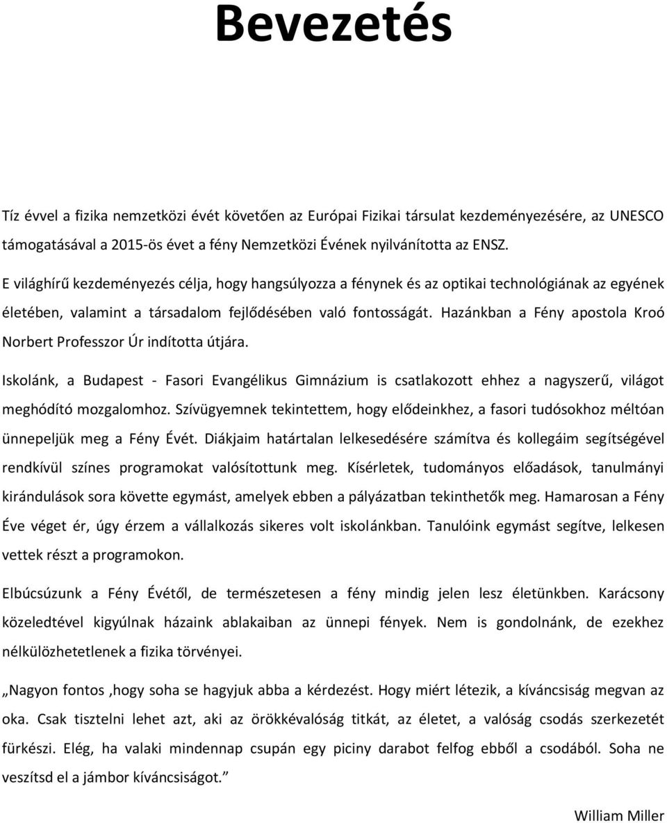 Hazánkban a Fény apostola Kroó Norbert Professzor Úr indította útjára. Iskolánk, a Budapest - Fasori Evangélikus Gimnázium is csatlakozott ehhez a nagyszerű, világot meghódító mozgalomhoz.